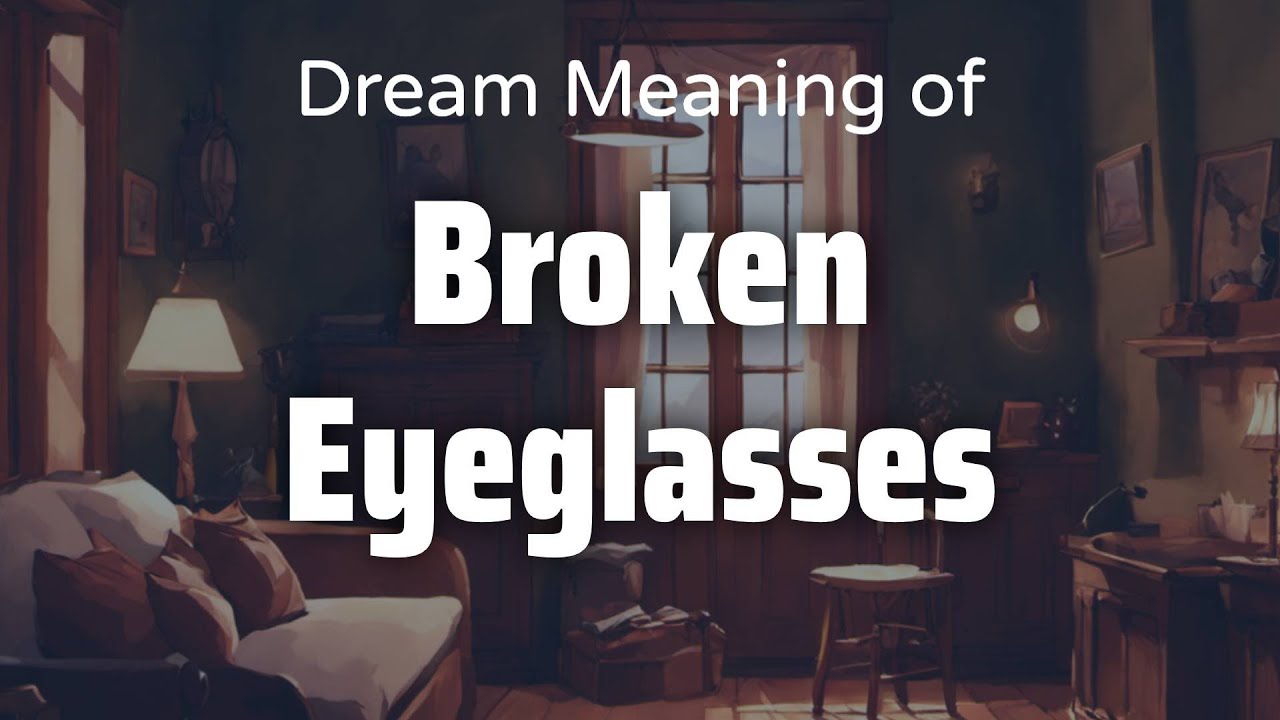 Seeing Clearly: Interpreting Your Broken Eyeglasses Dream 2 Seeing Clearly: Interpreting Your Broken Eyeglasses Dream