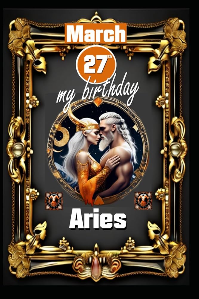 Unlocking Your Potential: A Detailed March 27 Birthday Horoscope for Aries and a Few Tips. 2 Unlocking Your Potential: A Detailed March 27 Birthday Horoscope for Aries and a Few Tips.